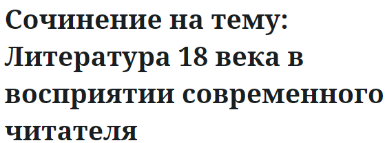 Сочинение на тему: Литература 18 века в восприятии современного читателя