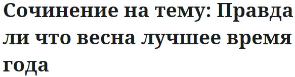 Сочинение на тему: Правда ли что весна лучшее время года