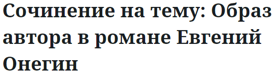 Сочинение на тему: Образ автора в романе Евгений Онегин