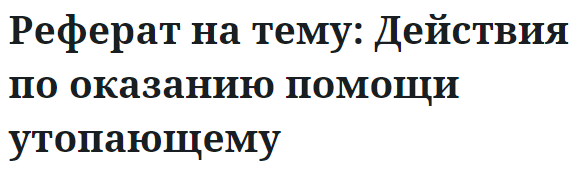 Реферат на тему: Действия по оказанию помощи утопающему 