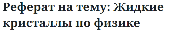 Реферат на тему: Жидкие кристаллы по физике 