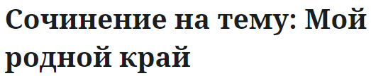 Сочинение на тему: Мой родной край