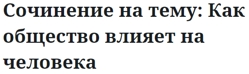 Сочинение на тему: Как общество влияет на человека