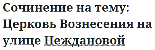 Сочинение на тему: Церковь Вознесения на улице Неждановой