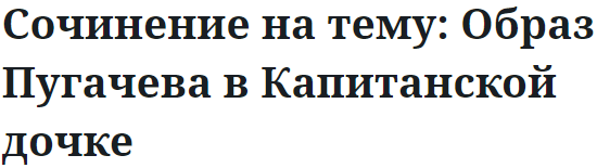 Сочинение на тему: Образ Пугачева в Капитанской дочке