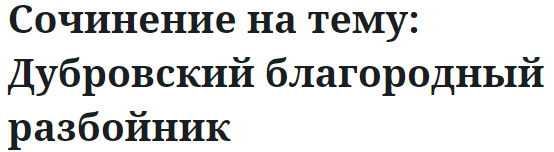 Сочинение на тему: Дубровский благородный разбойник