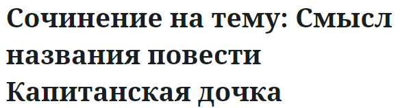 Сочинение на тему: Смысл названия повести Капитанская дочка