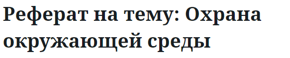 Реферат на тему: Охрана окружающей среды 