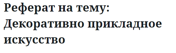 Реферат на тему: Декоративно прикладное искусство 