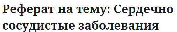 Реферат на тему: Сердечно сосудистые заболевания 