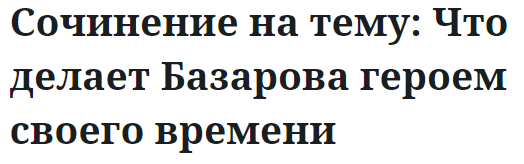 Сочинение на тему: Что делает Базарова героем своего времени