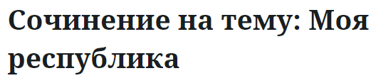 Сочинение на тему: Моя республика