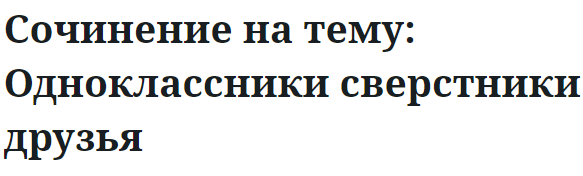 Сочинение на тему: Одноклассники сверстники друзья