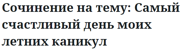 Сочинение на тему: Самый счастливый день моих летних каникул