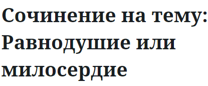 Сочинение на тему: Равнодушие или милосердие