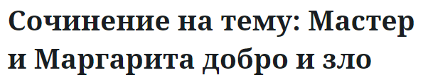 Сочинение на тему: Мастер и Маргарита добро и зло