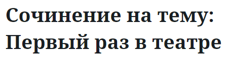 Сочинение на тему: Первый раз в театре