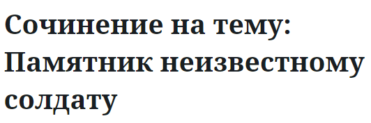 Сочинение на тему: Памятник неизвестному солдату