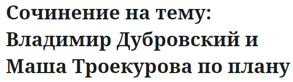 Сочинение на тему: Владимир Дубровский и Маша Троекурова по плану