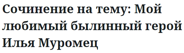 Сочинение на тему: Мой любимый былинный герой Илья Муромец