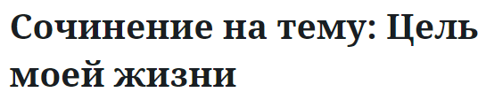 Сочинение на тему: Цель моей жизни