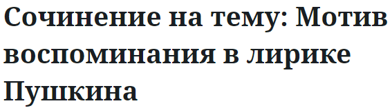 Сочинение на тему: Мотив воспоминания в лирике Пушкина