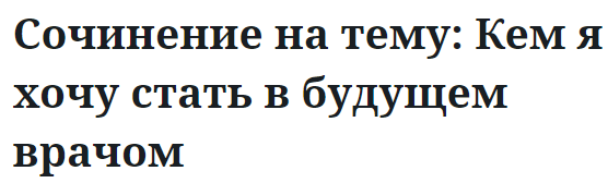 Сочинение на тему: Кем я хочу стать в будущем врачом