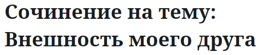 Сочинение на тему: Внешность моего друга