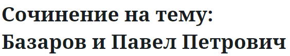 Сочинение на тему: Базаров и Павел Петрович