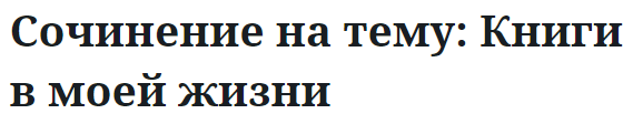 Сочинение на тему: Книги в моей жизни