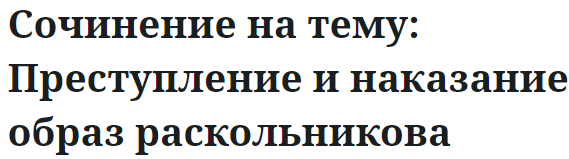 Сочинение на тему: Преступление и наказание образ раскольникова