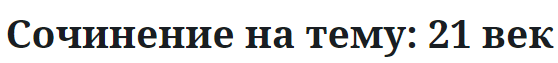 Сочинение на тему: 21 век