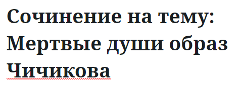 Сочинение на тему: Мертвые души образ Чичикова