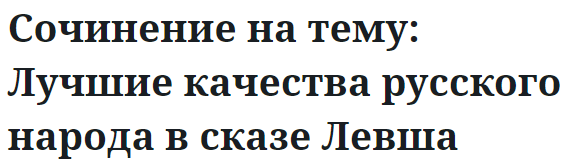 Сочинение на тему: Лучшие качества русского народа в сказе Левша