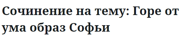 Сочинение на тему: Горе от ума образ Софьи