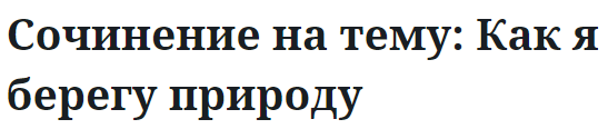 Сочинение на тему: Как я берегу природу