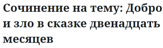 Сочинение на тему: Добро и зло в сказке двенадцать месяцев