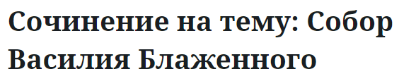 Сочинение на тему: Собор Василия Блаженного