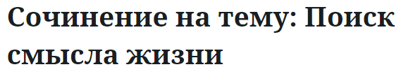 Сочинение на тему: Поиск смысла жизни