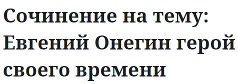 Сочинение на тему: Евгений Онегин герой своего времени