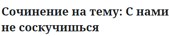 Сочинение на тему: С нами не соскучишься