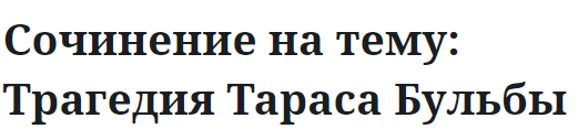 Сочинение на тему: Трагедия Тараса Бульбы