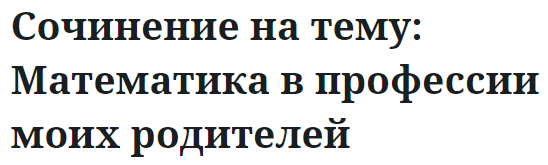 Сочинение на тему: Математика в профессии моих родителей