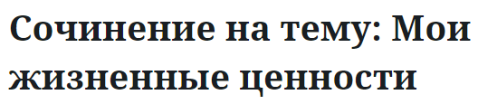 Сочинение на тему: Мои жизненные ценности