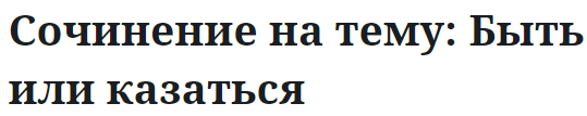 Сочинение на тему: Быть или казаться