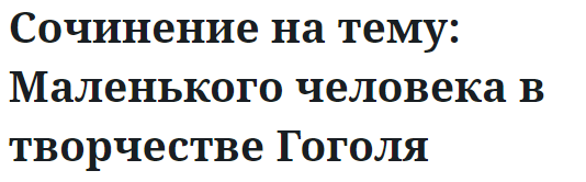 Сочинение на тему: Маленького человека в творчестве Гоголя