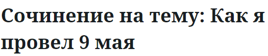 Сочинение на тему: Как я провел 9 мая