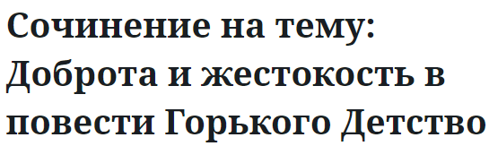 Сочинение на тему: Доброта и жестокость в повести Горького Детство