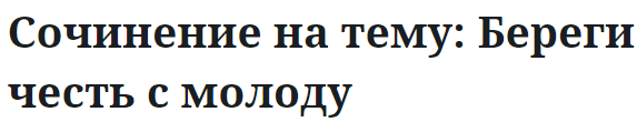 Сочинение на тему: Береги честь с молоду