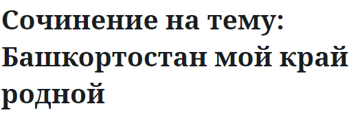 Сочинение на тему: Башкортостан мой край родной